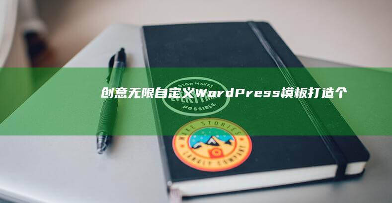 创意无限：自定义WordPress模板打造个性化网站